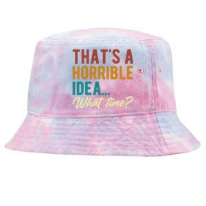 ThatS A Horrible Idea What Time Bad Idea Funny Tie-Dyed Bucket Hat