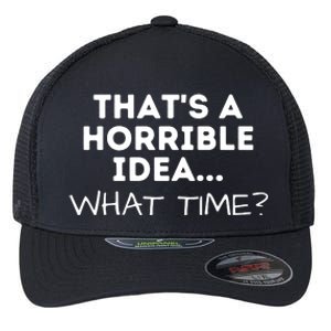 That's A Horrible Idea What Time Funny Saying Flexfit Unipanel Trucker Cap