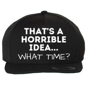 That's A Horrible Idea What Time Funny Saying Wool Snapback Cap