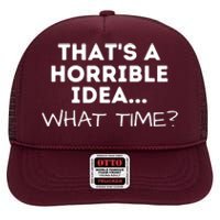 That's A Horrible Idea What Time Funny Saying High Crown Mesh Back Trucker Hat