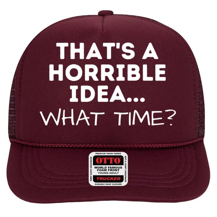 That's A Horrible Idea What Time Funny Saying High Crown Mesh Back Trucker Hat