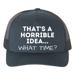 That's A Horrible Idea What Time Funny Saying Yupoong Adult 5-Panel Trucker Hat