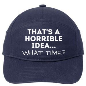 That's A Horrible Idea What Time Funny Saying 7-Panel Snapback Hat