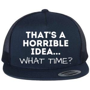 That's A Horrible Idea What Time Funny Saying Flat Bill Trucker Hat