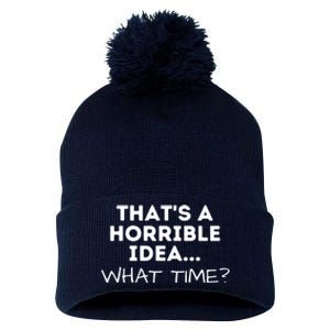 That's A Horrible Idea What Time Funny Saying Pom Pom 12in Knit Beanie