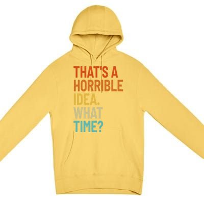 Thats A Horrible Idea What Time Funny Premium Pullover Hoodie