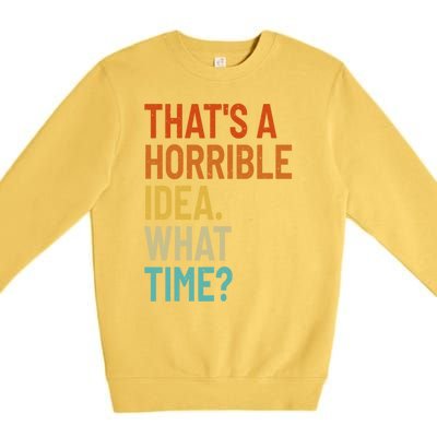 Thats A Horrible Idea What Time Funny Premium Crewneck Sweatshirt