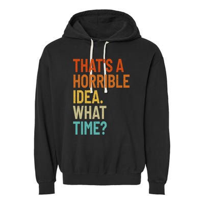 Thats A Horrible Idea What Time Funny Garment-Dyed Fleece Hoodie