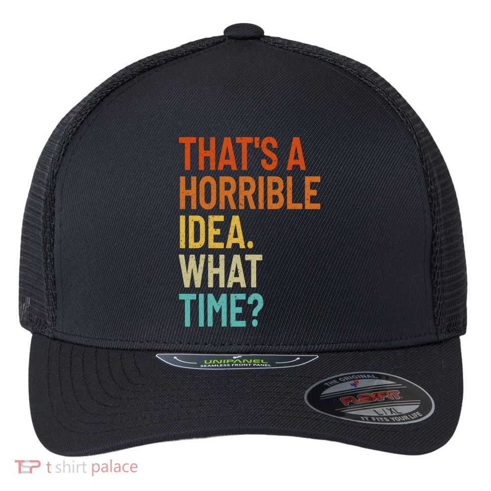 Thats A Horrible Idea What Time Funny Flexfit Unipanel Trucker Cap