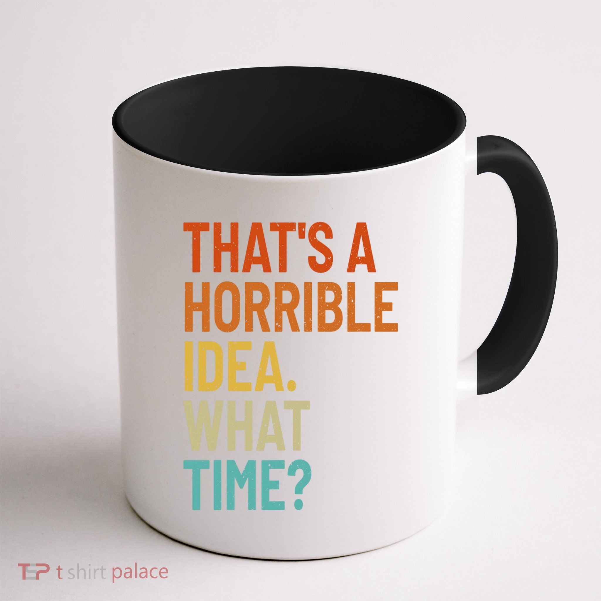 Thats A Horrible Idea What Time Funny Mug
