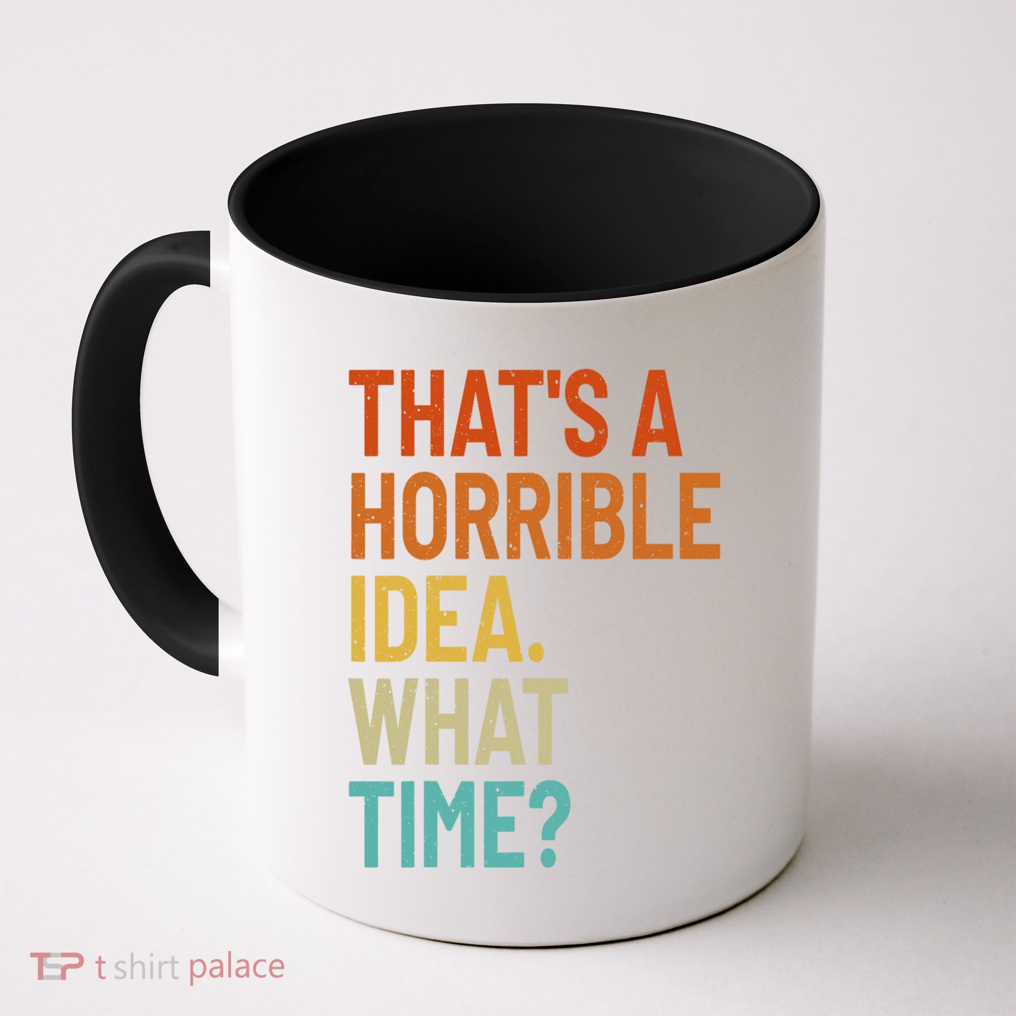 Thats A Horrible Idea What Time Funny Mug