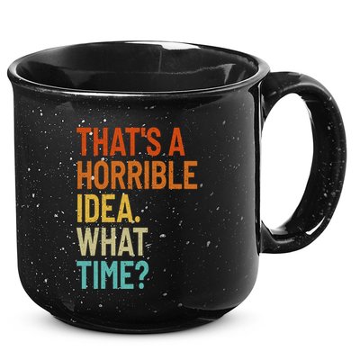 Thats A Horrible Idea What Time Funny 15oz Campfire Ceramic Mug
