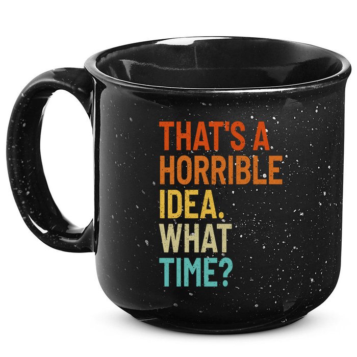Thats A Horrible Idea What Time Funny 15oz Campfire Ceramic Mug
