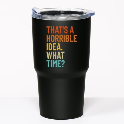 Thats A Horrible Idea What Time Funny Tumbler