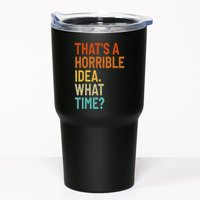 Thats A Horrible Idea What Time Funny Tumbler