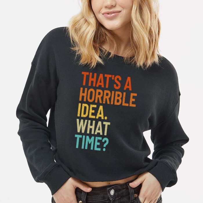 Thats A Horrible Idea What Time Funny Cropped Pullover Crew