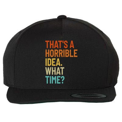 Thats A Horrible Idea What Time Funny Wool Snapback Cap