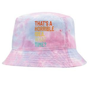 Thats A Horrible Idea What Time Funny Tie-Dyed Bucket Hat