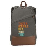 Thats A Horrible Idea What Time Funny Cotton Canvas Backpack