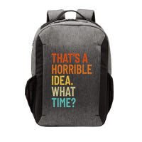 Thats A Horrible Idea What Time Funny Vector Backpack