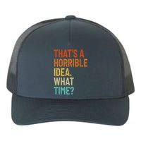 Thats A Horrible Idea What Time Funny Yupoong Adult 5-Panel Trucker Hat