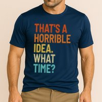 Thats A Horrible Idea What Time Funny Performance Shirt