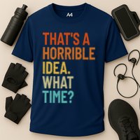 Thats A Horrible Idea What Time Funny Performance Shirt