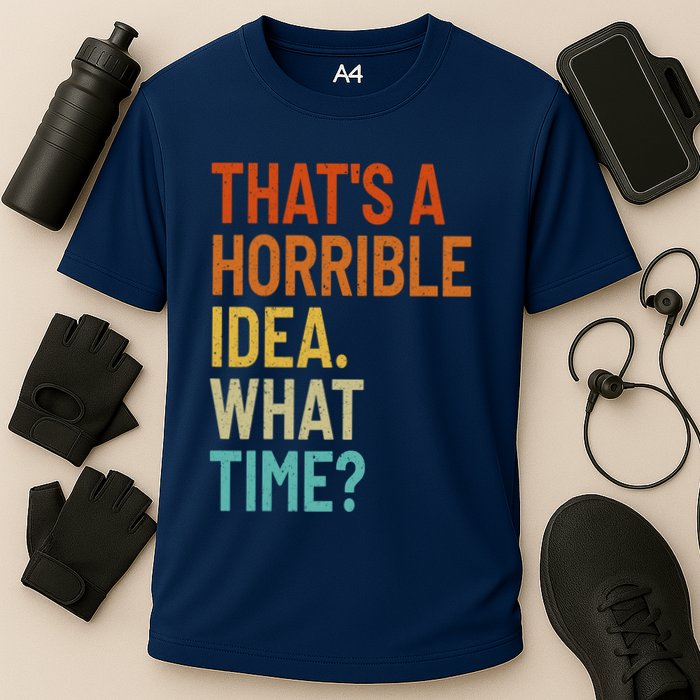 Thats A Horrible Idea What Time Funny Performance Shirt