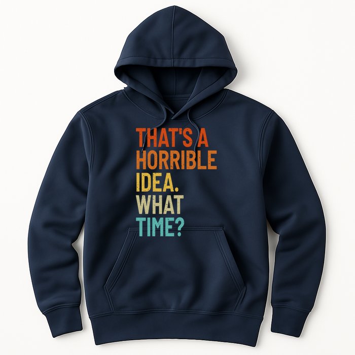 Thats A Horrible Idea What Time Funny Hoodie