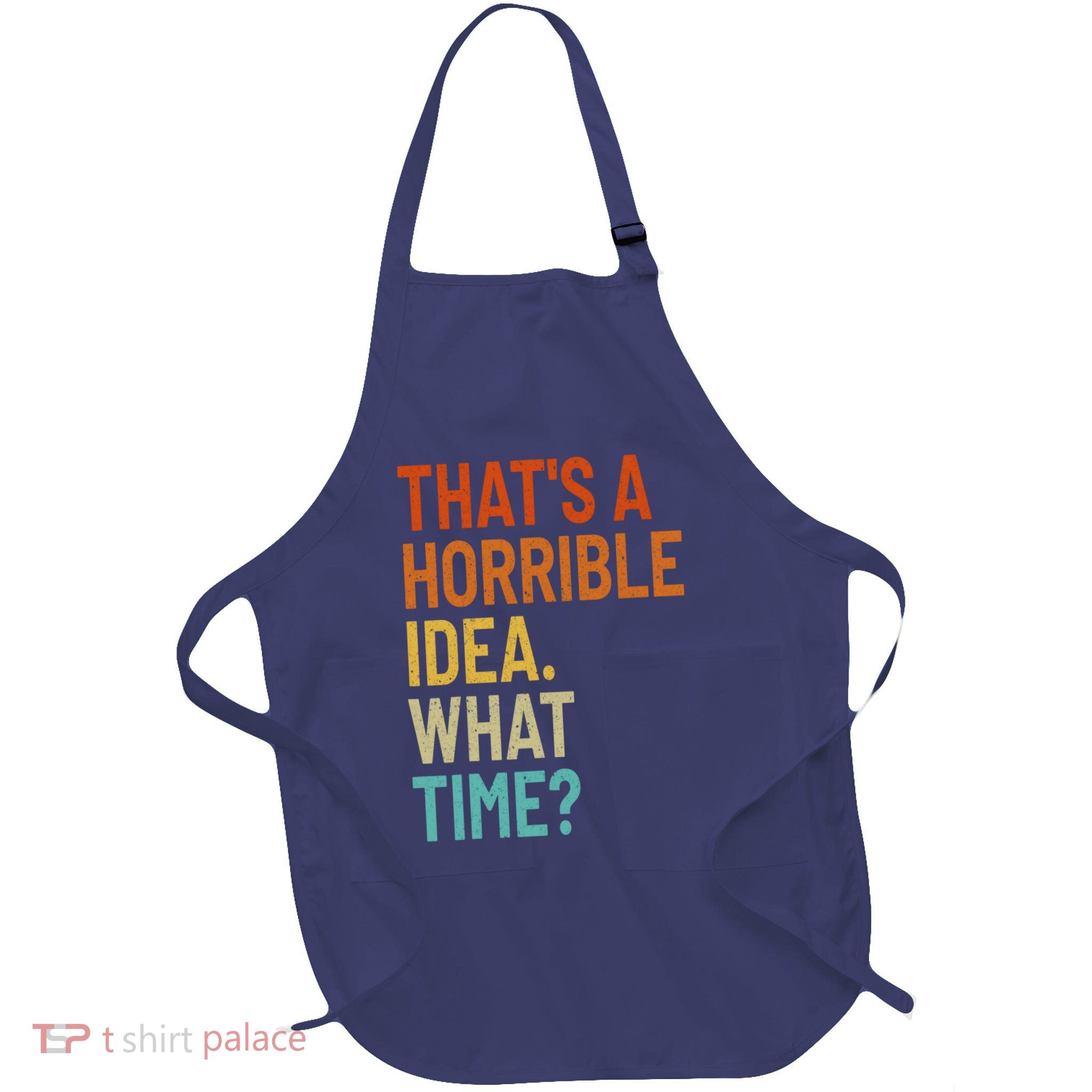Thats A Horrible Idea What Time Funny Apron