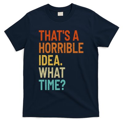 Thats A Horrible Idea What Time Funny T-Shirt