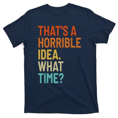 Thats A Horrible Idea What Time Funny T-Shirt