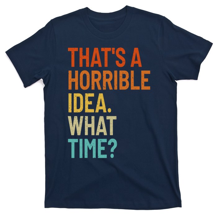 Thats A Horrible Idea What Time Funny T-Shirt