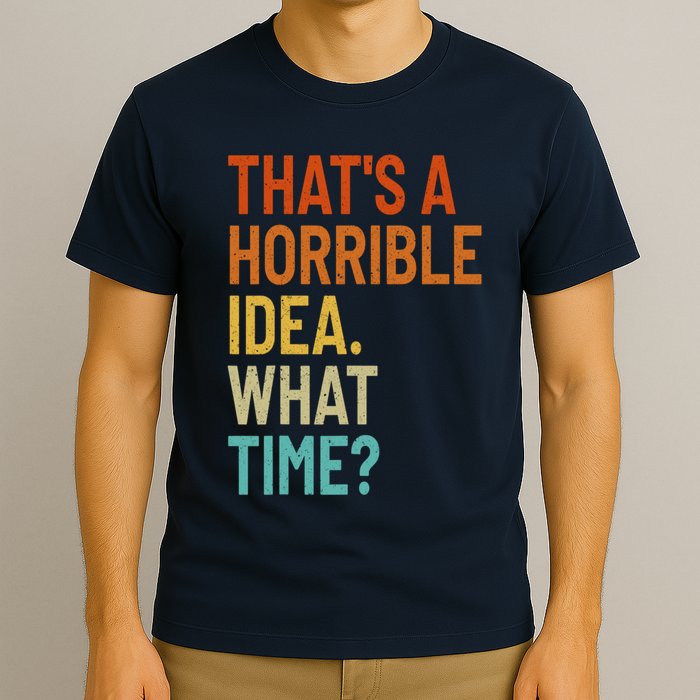 Thats A Horrible Idea What Time Funny T-Shirt