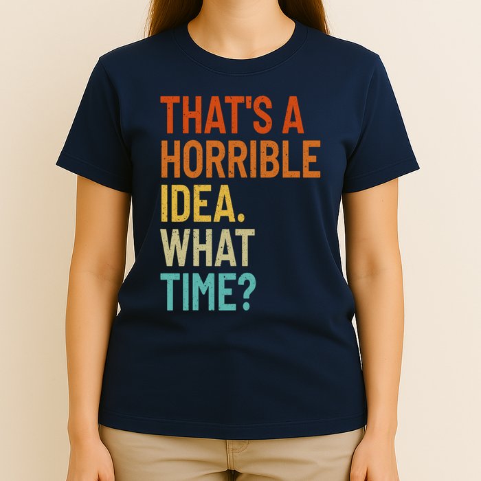 Thats A Horrible Idea What Time Funny T-Shirt