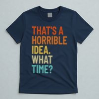 Thats A Horrible Idea What Time Funny T-Shirt