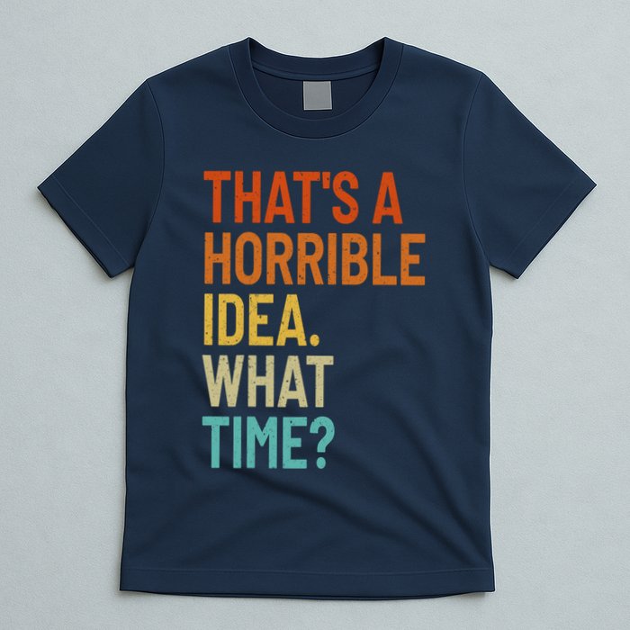 Thats A Horrible Idea What Time Funny T-Shirt