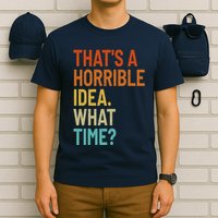 Thats A Horrible Idea What Time Funny T-Shirt