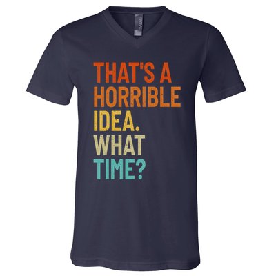 Thats A Horrible Idea What Time Funny V-Neck T-Shirt