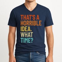 Thats A Horrible Idea What Time Funny V-Neck T-Shirt