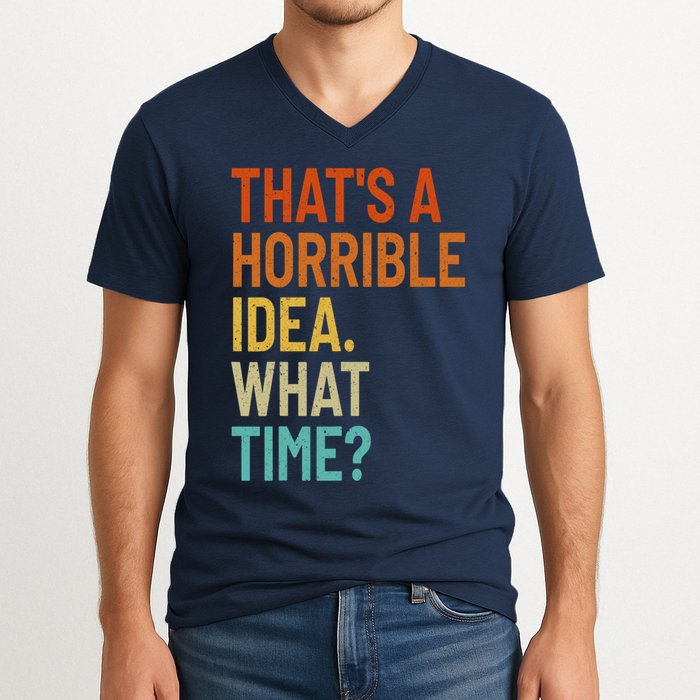 Thats A Horrible Idea What Time Funny V-Neck T-Shirt