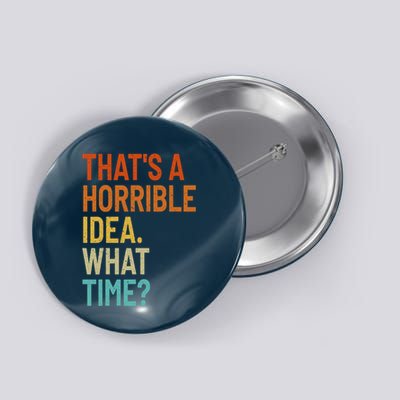 Thats A Horrible Idea What Time Funny Button