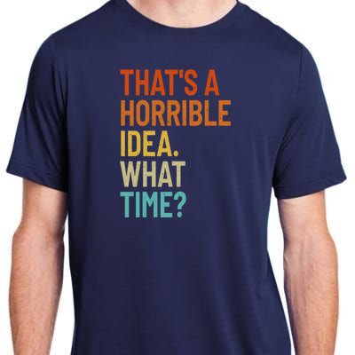 Thats A Horrible Idea What Time Funny Adult ChromaSoft Performance T-Shirt