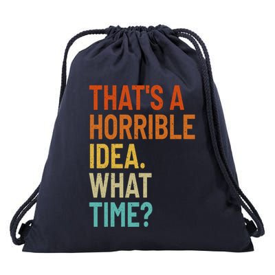 Thats A Horrible Idea What Time Funny Drawstring Bag