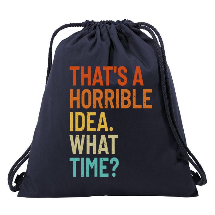 Thats A Horrible Idea What Time Funny Drawstring Bag