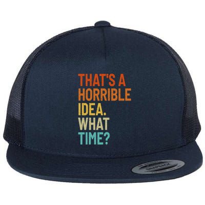 Thats A Horrible Idea What Time Funny Flatbill Hat