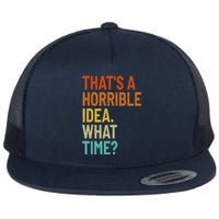 Thats A Horrible Idea What Time Funny Flat Bill Trucker Hat