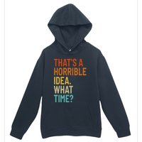 Thats A Horrible Idea What Time Funny Urban Pullover Hoodie