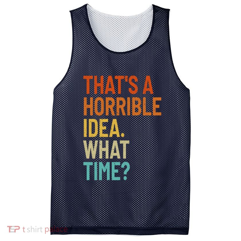 Thats A Horrible Idea What Time Funny Mesh Reversible Basketball Jersey Tank