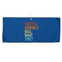 Thats A Horrible Idea What Time Funny Large Microfiber Waffle Golf Towel